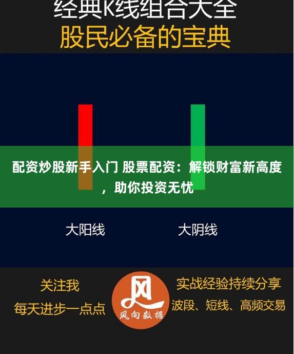 配资炒股新手入门 股票配资：解锁财富新高度，助你投资无忧