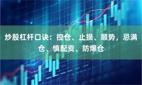 炒股杠杆口诀：控仓、止损、顺势，忌满仓、慎配资、防爆仓